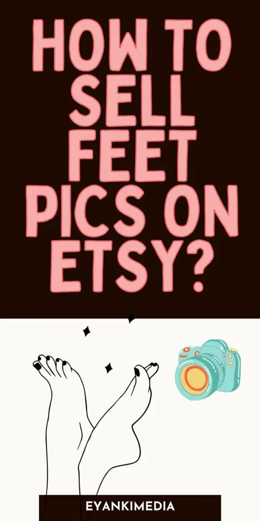 how to SELL feet pics ON ETSY? selling feet pics on Etsy
