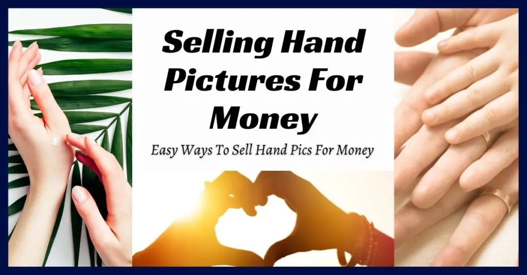 Selling Hand Pictures: Easy Ways To Sell Hand Pics For Money