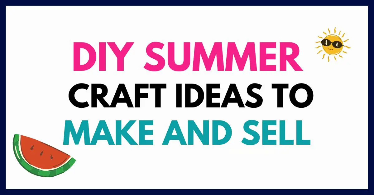 20 Fantastic DIY Summer Crafts To Sell In 2024